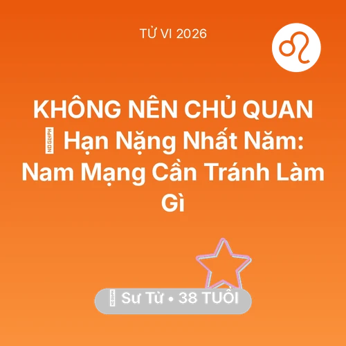 Tử vi Sư Tử sinh năm 1988 trong năm 2026: 📉 Hạn Nặng Nhất Năm: Nam Mạng Sư Tử Cần Tránh Làm Gì