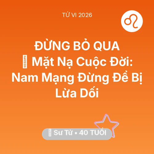 Tử vi Sư Tử sinh năm 1986 trong năm 2026: 🎭 Mặt Nạ Cuộc Đời: Nam Mạng Sư Tử Đừng Để Bị Lừa Dối