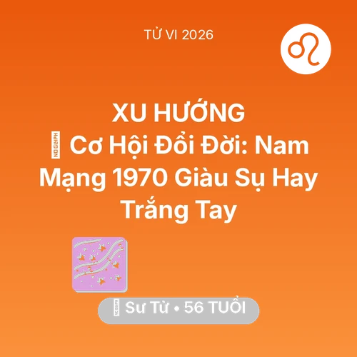 Vận hạn Sư Tử sinh năm 1970 trong năm (2026): 💰 Cơ Hội Đổi Đời: Nam Mạng Sư Tử 1970 Giàu Sụ Hay Trắng Tay