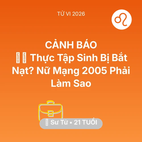 Xem tử vi Sư Tử sinh năm 2005 Nữ Mạng: 👩‍💻 Thực Tập Sinh Bị Bắt Nạt? Nữ Mạng Sư Tử 2005 Phải Làm Sao