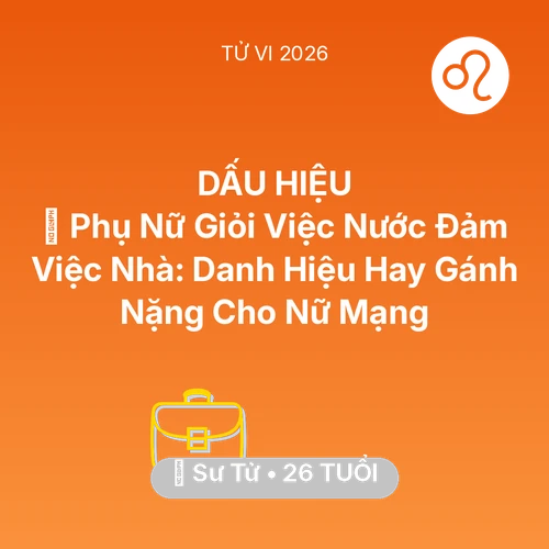 Vận hạn Sư Tử sinh năm 2000 trong năm (2026): 🏆 Phụ Nữ Giỏi Việc Nước Đảm Việc Nhà: Danh Hiệu Hay Gánh Nặng Cho Nữ Mạng Sư Tử