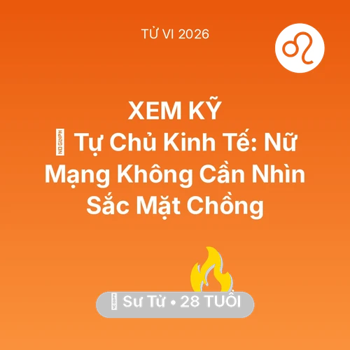 Tử vi Sư Tử sinh năm 1998 trong năm 2026: 💰 Tự Chủ Kinh Tế: Nữ Mạng Sư Tử Không Cần Nhìn Sắc Mặt Chồng