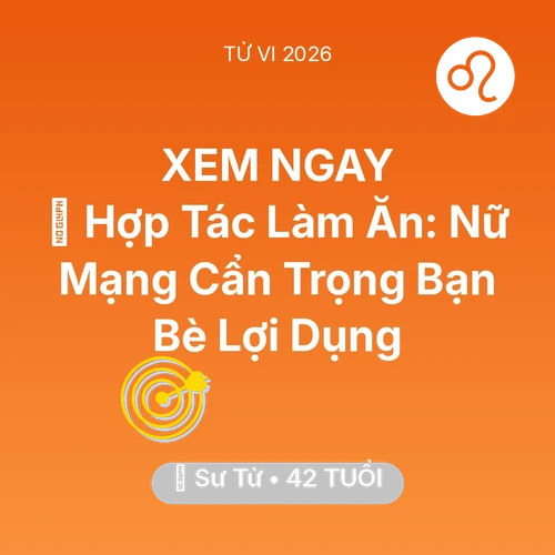 Vận hạn Sư Tử sinh năm 1984 trong năm (2026): 🤝 Hợp Tác Làm Ăn: Nữ Mạng Sư Tử Cẩn Trọng Bạn Bè Lợi Dụng