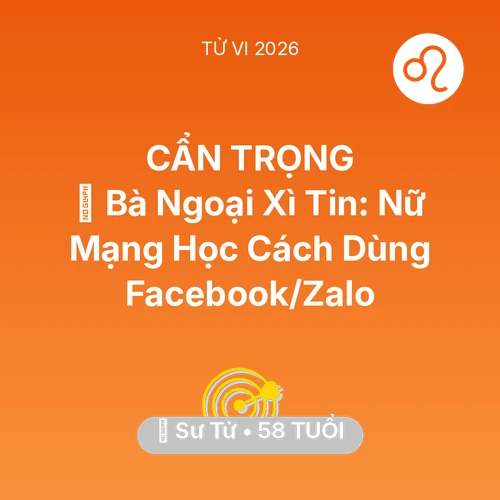 Tử vi Sư Tử sinh năm 1968 trong năm 2026: 👵 Bà Ngoại Xì Tin: Nữ Mạng Sư Tử Học Cách Dùng Facebook/Zalo