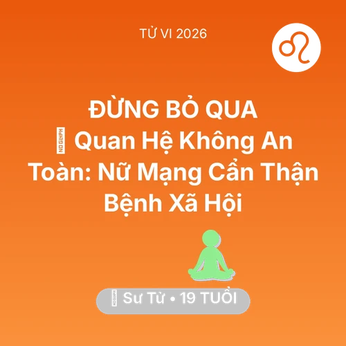 Vận hạn Sư Tử sinh năm 2007 trong năm (2026): 🛑 Quan Hệ Không An Toàn: Nữ Mạng Sư Tử Cẩn Thận Bệnh Xã Hội