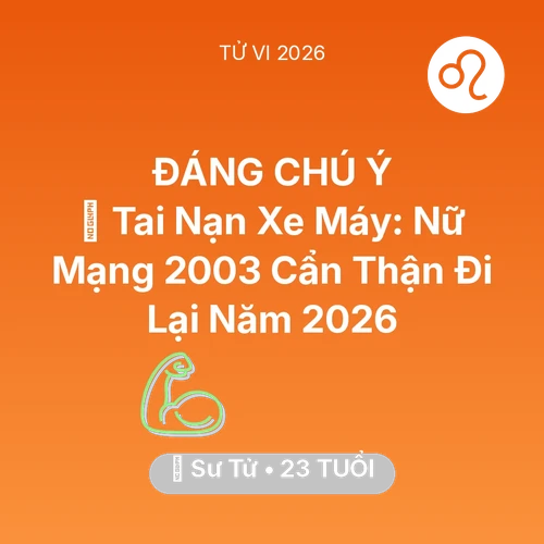 Vận hạn Sư Tử sinh năm 2003 trong năm (2026): 🏍️ Tai Nạn Xe Máy: Nữ Mạng Sư Tử 2003 Cẩn Thận Đi Lại Năm 2026