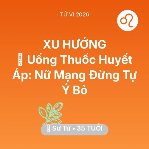 Tử vi Sư Tử sinh năm 1991 trong năm 2026: 💊 Uống Thuốc Huyết Áp: Nữ Mạng Sư Tử Đừng Tự Ý Bỏ