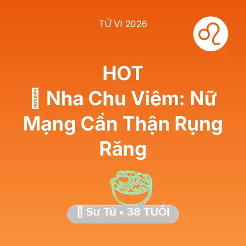Vận hạn Sư Tử sinh năm 1988 trong năm (2026): 🦷 Nha Chu Viêm: Nữ Mạng Sư Tử Cẩn Thận Rụng Răng