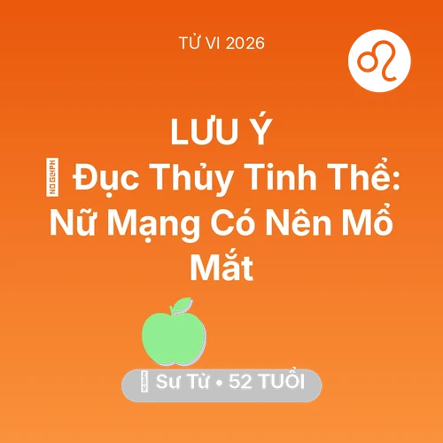 Vận hạn Sư Tử sinh năm 1974 trong năm (2026): 👀 Đục Thủy Tinh Thể: Nữ Mạng Sư Tử Có Nên Mổ Mắt