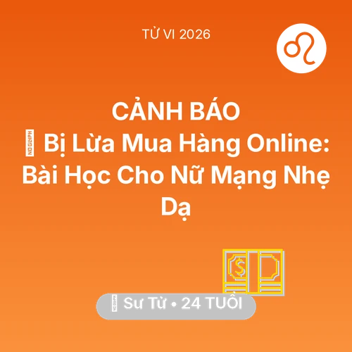 Vận hạn Sư Tử sinh năm 2002 trong năm (2026): 📉 Bị Lừa Mua Hàng Online: Bài Học Cho Nữ Mạng Sư Tử Nhẹ Dạ