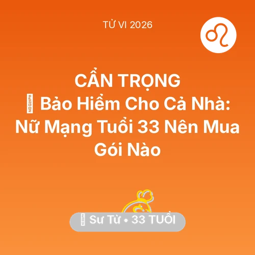 Vận hạn Sư Tử sinh năm 1993 trong năm (2026): 🏥 Bảo Hiểm Cho Cả Nhà: Nữ Mạng Sư Tử Tuổi 33 Nên Mua Gói Nào