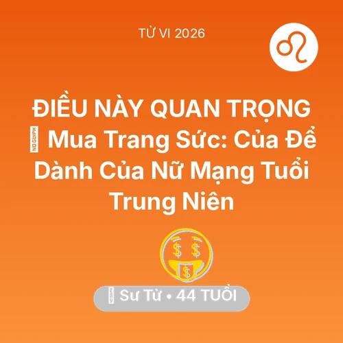 Tử vi Sư Tử sinh năm 1982 trong năm 2026: 💍 Mua Trang Sức: Của Để Dành Của Nữ Mạng Sư Tử Tuổi Trung Niên