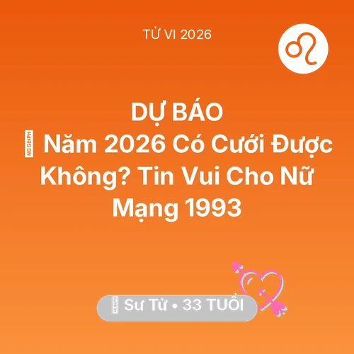 Vận hạn Sư Tử sinh năm 1993 trong năm (2026): 👰 Năm 2026 Có Cưới Được Không? Tin Vui Cho Nữ Mạng Sư Tử 1993