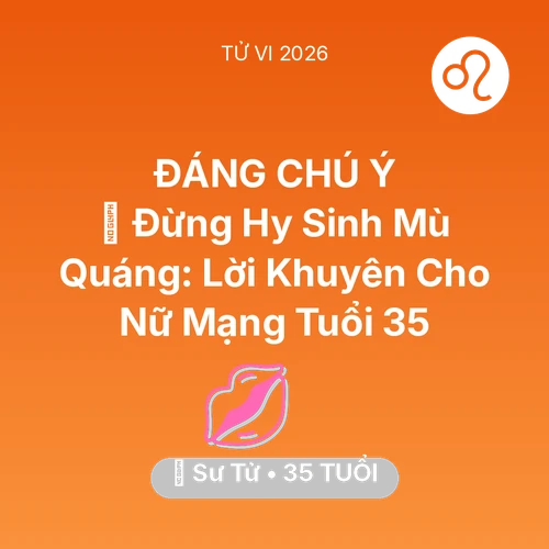 Tử vi Sư Tử sinh năm 1991 trong năm 2026: 🛑 Đừng Hy Sinh Mù Quáng: Lời Khuyên Cho Nữ Mạng Sư Tử Tuổi 35