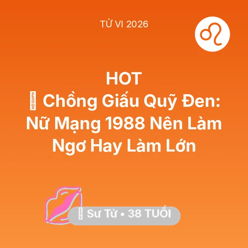 Xem tử vi Sư Tử sinh năm 1988 Nữ Mạng: 💸 Chồng Giấu Quỹ Đen: Nữ Mạng Sư Tử 1988 Nên Làm Ngơ Hay Làm Lớn
