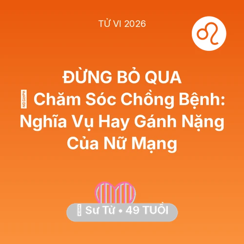 Tử vi Sư Tử sinh năm 1977 trong năm 2026: 👰 Chăm Sóc Chồng Bệnh: Nghĩa Vụ Hay Gánh Nặng Của Nữ Mạng Sư Tử