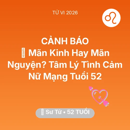 Tử vi Sư Tử sinh năm 1974 trong năm 2026: 👵 Mãn Kinh Hay Mãn Nguyện? Tâm Lý Tình Cảm Nữ Mạng Sư Tử Tuổi 52