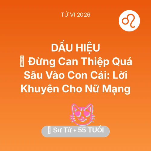 Vận hạn Sư Tử sinh năm 1971 trong năm (2026): 🛑 Đừng Can Thiệp Quá Sâu Vào Con Cái: Lời Khuyên Cho Nữ Mạng Sư Tử