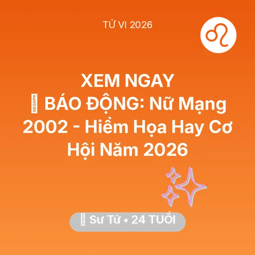 Tử vi Sư Tử sinh năm 2002 trong năm 2026: 🚨 BÁO ĐỘNG: Nữ Mạng Sư Tử 2002 - Hiểm Họa Hay Cơ Hội Năm 2026