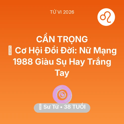 Tử vi Sư Tử sinh năm 1988 trong năm 2026: 💰 Cơ Hội Đổi Đời: Nữ Mạng Sư Tử 1988 Giàu Sụ Hay Trắng Tay
