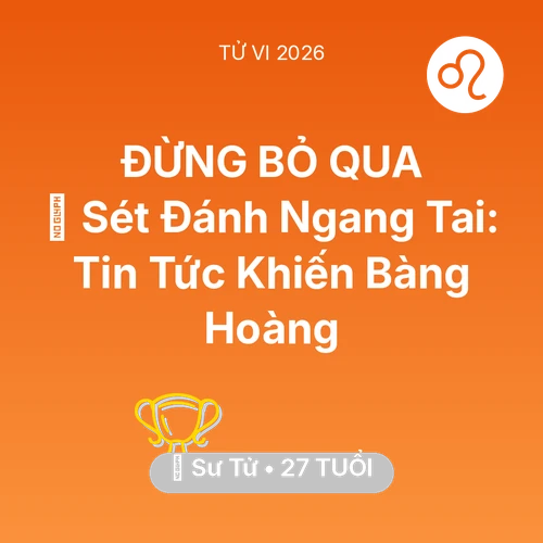 Tử vi Sư Tử sinh năm 1999 trong năm 2026: ⚡ Sét Đánh Ngang Tai: Tin Tức Khiến Sư Tử Bàng Hoàng