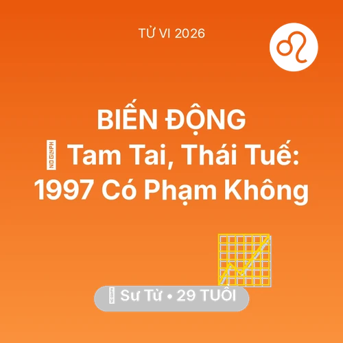 Vận hạn Sư Tử sinh năm 1997 trong năm (2026): 👹 Tam Tai, Thái Tuế: Sư Tử 1997 Có Phạm Không