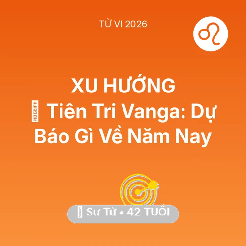 Vận hạn Sư Tử sinh năm 1984 trong năm (2026): 🔮 Tiên Tri Vanga: Dự Báo Gì Về Sư Tử Năm Nay