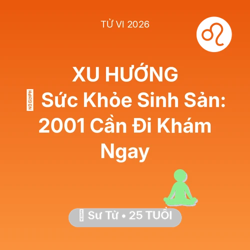 Tử vi Sư Tử sinh năm 2001 trong năm 2026: 🤰 Sức Khỏe Sinh Sản: Sư Tử 2001 Cần Đi Khám Ngay