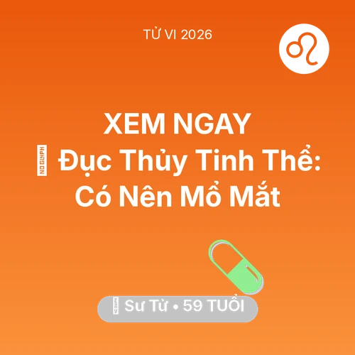 Vận hạn Sư Tử sinh năm 1967 trong năm (2026): 👀 Đục Thủy Tinh Thể: Sư Tử Có Nên Mổ Mắt
