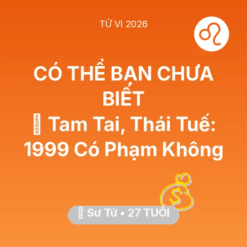 Tử vi Sư Tử sinh năm 1999 trong năm 2026: 👹 Tam Tai, Thái Tuế: Sư Tử 1999 Có Phạm Không
