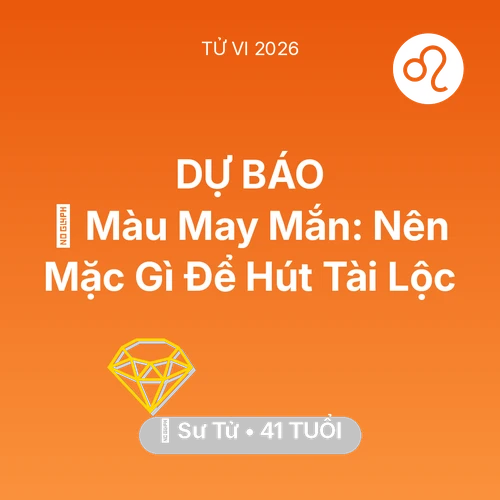 Tử vi Sư Tử sinh năm 1985 trong năm 2026: 🍀 Màu May Mắn: Sư Tử Nên Mặc Gì Để Hút Tài Lộc