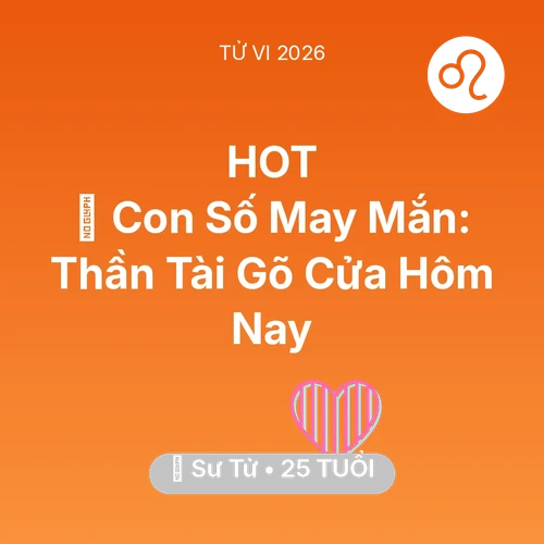 Vận hạn Sư Tử sinh năm 2001 trong năm (2026): 🌟 Con Số May Mắn: Thần Tài Gõ Cửa Sư Tử Hôm Nay