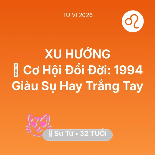 Vận hạn Sư Tử sinh năm 1994 trong năm (2026): 💰 Cơ Hội Đổi Đời: Sư Tử 1994 Giàu Sụ Hay Trắng Tay