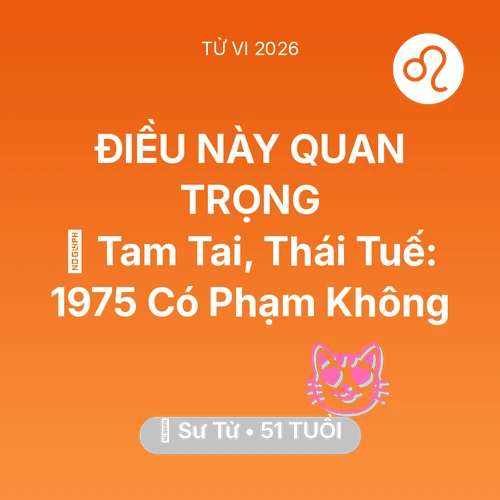 Tử vi Sư Tử sinh năm 1975 trong năm 2026: 👹 Tam Tai, Thái Tuế: Sư Tử 1975 Có Phạm Không