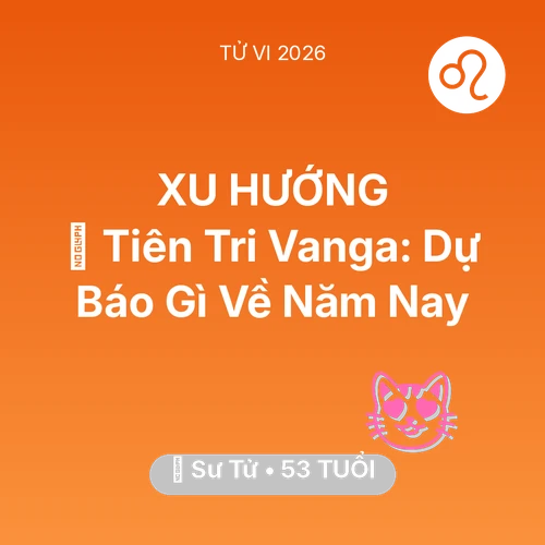 Vận hạn Sư Tử sinh năm 1973 trong năm (2026): 🔮 Tiên Tri Vanga: Dự Báo Gì Về Sư Tử Năm Nay