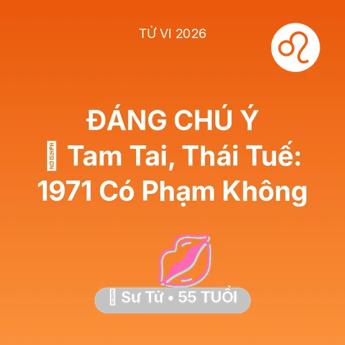 Vận hạn Sư Tử sinh năm 1971 trong năm (2026): 👹 Tam Tai, Thái Tuế: Sư Tử 1971 Có Phạm Không