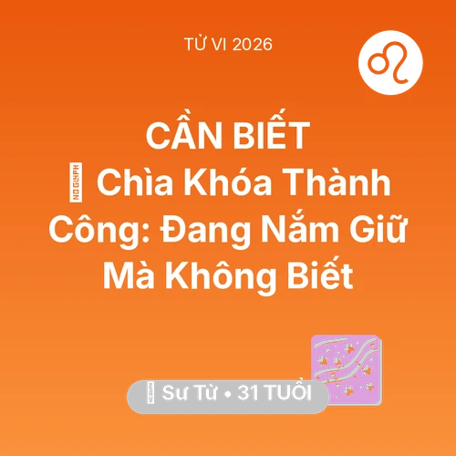 Vận hạn Sư Tử sinh năm 1995 trong năm (2026): 🗝️ Chìa Khóa Thành Công: Sư Tử Đang Nắm Giữ Mà Không Biết