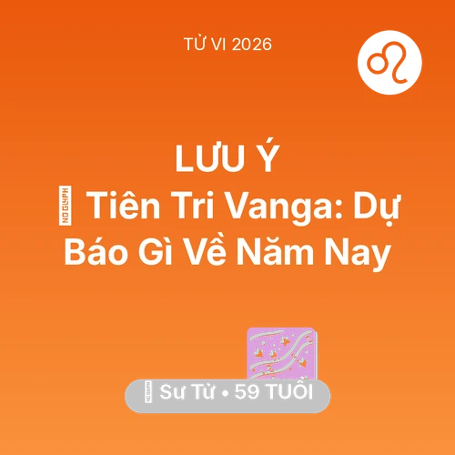 Vận hạn Sư Tử sinh năm 1967 trong năm (2026): 🔮 Tiên Tri Vanga: Dự Báo Gì Về Sư Tử Năm Nay