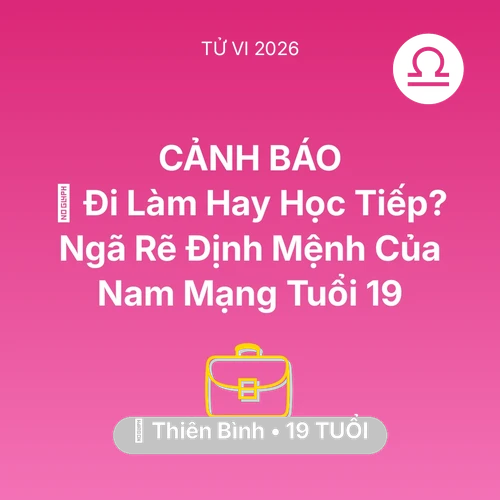 Tử vi Thiên Bình sinh năm 2007 trong năm 2026: 🌍 Đi Làm Hay Học Tiếp? Ngã Rẽ Định Mệnh Của Nam Mạng Thiên Bình Tuổi 19