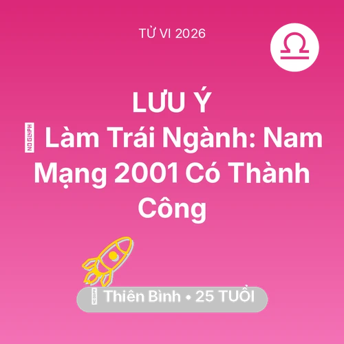 Tử vi Thiên Bình sinh năm 2001 trong năm 2026: 💼 Làm Trái Ngành: Nam Mạng Thiên Bình 2001 Có Thành Công