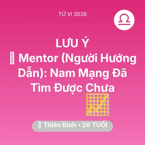 Tử vi Thiên Bình sinh năm 2000 trong năm 2026: 🌟 Mentor (Người Hướng Dẫn): Nam Mạng Thiên Bình Đã Tìm Được Chưa