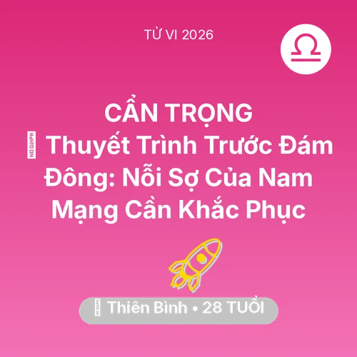 Vận hạn Thiên Bình sinh năm 1998 trong năm (2026): 🗣️ Thuyết Trình Trước Đám Đông: Nỗi Sợ Của Nam Mạng Thiên Bình Cần Khắc Phục