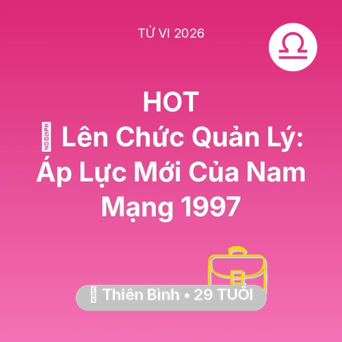 Vận hạn Thiên Bình sinh năm 1997 trong năm (2026): 👑 Lên Chức Quản Lý: Áp Lực Mới Của Nam Mạng Thiên Bình 1997