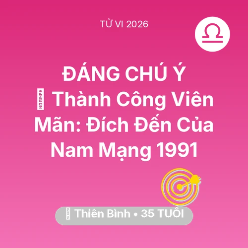 Tử vi Thiên Bình sinh năm 1991 trong năm 2026: 🏆 Thành Công Viên Mãn: Đích Đến Của Nam Mạng Thiên Bình 1991