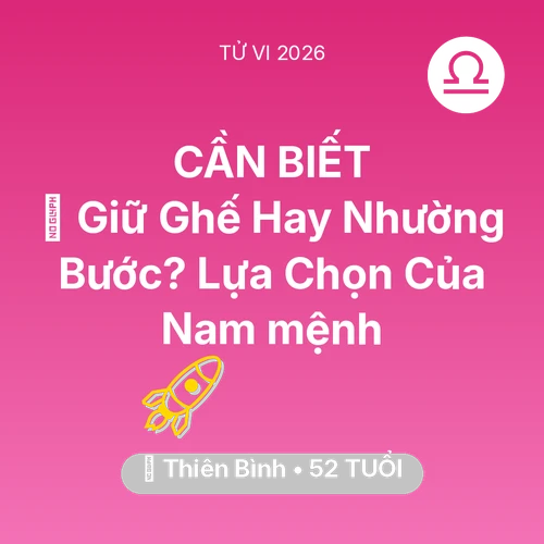 Vận hạn Thiên Bình sinh năm 1974 trong năm (2026): 🛑 Giữ Ghế Hay Nhường Bước? Lựa Chọn Của Nam mệnh Thiên Bình