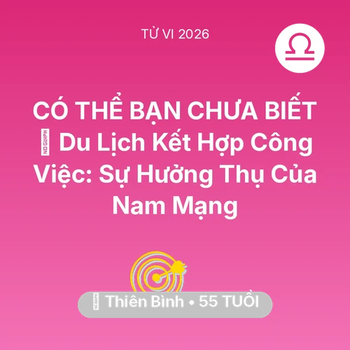 Tử vi Thiên Bình sinh năm 1971 trong năm 2026: 🌍 Du Lịch Kết Hợp Công Việc: Sự Hưởng Thụ Của Nam Mạng Thiên Bình