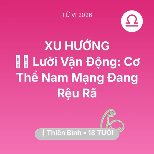 Vận hạn Thiên Bình sinh năm 2008 trong năm (2026): 🏃‍♂️ Lười Vận Động: Cơ Thể Nam Mạng Thiên Bình Đang Rệu Rã
