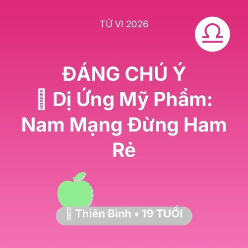Tử vi Thiên Bình sinh năm 2007 trong năm 2026: 💄 Dị Ứng Mỹ Phẩm: Nam Mạng Thiên Bình Đừng Ham Rẻ