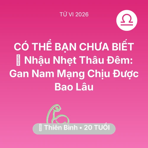 Vận hạn Thiên Bình sinh năm 2006 trong năm (2026): 🍻 Nhậu Nhẹt Thâu Đêm: Gan Nam Mạng Thiên Bình Chịu Được Bao Lâu