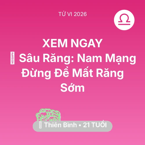 Vận hạn Thiên Bình sinh năm 2005 trong năm (2026): 🦷 Sâu Răng: Nam Mạng Thiên Bình Đừng Để Mất Răng Sớm